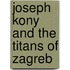 Joseph Kony and the Titans of Zagreb