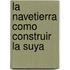 La Navetierra Como Construir La Suya