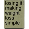Losing It! Making Weight Loss Simple door Prachi Gupta
