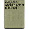 Marijuana What's a Parent to Believe by Timmen L. Cermak