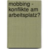 Mobbing - Konflikte Am Arbeitsplatz? door Mario Albrecht