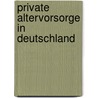 Private Altervorsorge in Deutschland door Alexander Schwaier