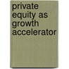 Private Equity As Growth Accelerator door J�rg Eschmann