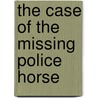 The Case of the Missing Police Horse by Wendy Elmer