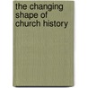 The Changing Shape of Church History door Justo L. Gonzlez