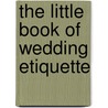 The Little Book of Wedding Etiquette door Holly Lefevre