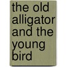 The Old Alligator and the Young Bird door George M. Sweet