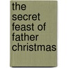 The Secret Feast of Father Christmas by Darryl Pickett