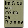 Trait� Du Vrai M�Rite De L'Homme door M. Le Ma�tre de Claville