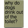 Why Do Dogs Drink Out of the Toilet? door Marty Becker D.V.M.