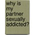 Why Is My Partner Sexually Addicted?