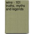 Wine - 101 Truths, Myths and Legends