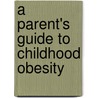 A Parent's Guide to Childhood Obesity door American Academy of Pediatrics