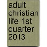 Adult Christian Life 1st Quarter 2013 door Bernard Williams