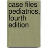 Case Files Pediatrics, Fourth Edition door Robert Yetman