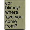 Cor Blimey! Where 'Ave You Come From? door Winfred Tovey