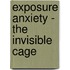Exposure Anxiety - the Invisible Cage