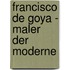 Francisco De Goya - Maler Der Moderne