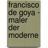 Francisco De Goya - Maler Der Moderne by Daniel Kohlstadt