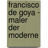 Francisco De Goya - Maler Der Moderne door Daniel Kohlstadt