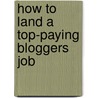 How to Land a Top-Paying Bloggers Job by Brian Gordon