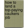 How to Land a Top-Paying Caulkers Job by Roger Rhodes