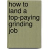 How to Land a Top-Paying Grinding Job by Justin Farley