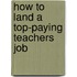 How to Land a Top-Paying Teachers Job