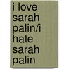 I Love Sarah Palin/I Hate Sarah Palin door Ross Bernstein