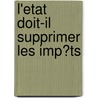 L'Etat Doit-Il Supprimer Les Imp�Ts door Georges Lacroix