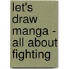 Let's Draw Manga - All About Fighting door Makoto Nakajima