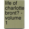 Life of Charlotte Bront� - Volume 1 door Elizabeth Cleghorn Gaskell