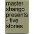 Master Shango Presents - Five Stories