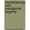 Moralisierung Und Moralische Begriffe by Marcus Erben