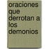 Oraciones Que Derrotan a Los Demonios