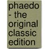 Phaedo - the Original Classic Edition