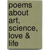 Poems about Art, Science, Love & Life by Ronald J. Yadusky