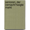 Senioren, Der Vernachl�Ssigte Markt door Hans-Jürgen Borchardt