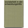 Sozialarbeit in Der Entwicklungshilfe door Jessica Kiss