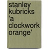 Stanley Kubricks 'a Clockwork Orange' door Kirsten Hauk