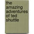 The Amazing Adventures of Ted Shuttle