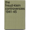 The Freud-Klein Controversies 1941-45 by Pearl King