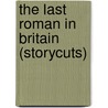 The Last Roman in Britain (storycuts) by M.C. Scott