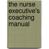 The Nurse Executive's Coaching Manual by Liz Cunningham