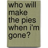 Who Will Make the Pies When I'm Gone? door Jamie C. Schneider