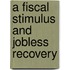 A Fiscal Stimulus and Jobless Recovery
