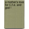 A Mother's Love for L.I.F.E. and God ! by Paula Chase Judkins