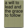 A Will to Lead and the Grace to Follow door William H. Willimon