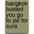 Bangkok Busted You Go to Jail for Sure