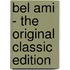 Bel Ami - the Original Classic Edition